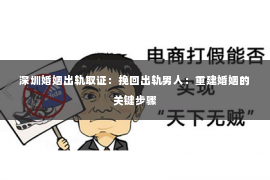 深圳婚姻出轨取证:挽回出轨男人:重建婚姻的关键步骤 深圳婚姻出轨取证:挽回出轨男人:重建婚姻的关键步骤