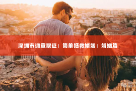 深圳市调查取证:简单拯救婚姻:婚姻篇 深圳市调查取证:简单拯救婚姻:婚姻篇