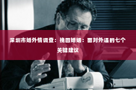 深圳市婚外情调查：挽回婚姻：面对外遇的七个关键建议