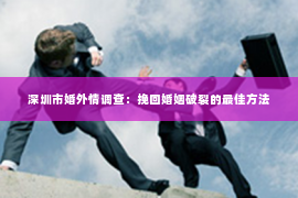 深圳市婚外情调查：挽回婚姻破裂的最佳方法