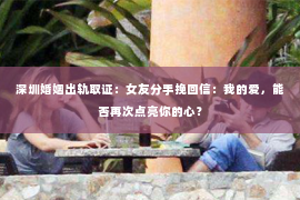 深圳婚姻出轨取证:女友分手挽回信:我的爱,能否再次点亮你的心? 深圳婚姻出轨取证:女友分手挽回信:我的爱,能否再次点亮你的心?