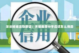 深圳婚姻出轨取证:天蝎座提分手应该怎么挽回 深圳婚姻出轨取证:天蝎座提分手应该怎么挽回
