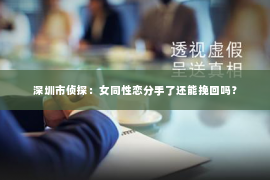 深圳市侦探：女同性恋分手了还能挽回吗？