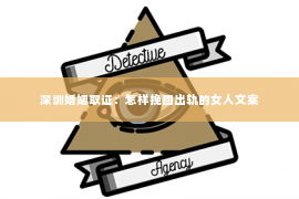 深圳婚姻取证:怎样挽回出轨的女人文案 深圳婚姻取证:怎样挽回出轨的女人文案