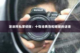 深圳市私家侦探：十句经典劝和婚姻的话语