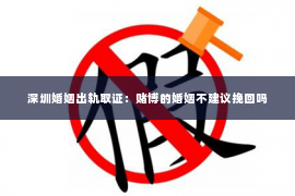 深圳婚姻出轨取证：赌博的婚姻不建议挽回吗
