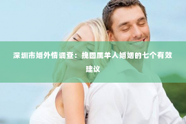深圳市婚外情调查：挽回属羊人婚姻的七个有效建议