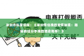 深圳市私家侦探:《深圳情侣挽回爱情秘境:揭秘最佳分手挽回酒店推荐!》 深圳市私家侦探:《深圳情侣挽回爱情秘境:揭秘最佳分手挽回酒店推荐!》