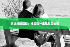深圳婚姻取证：挽回精神出轨老公的信