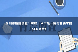 深圳市婚姻调查：可以，以下是一篇符合要求的SEO文章：