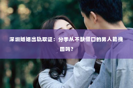 深圳婚姻出轨取证:分手从不缺借口的男人能挽回吗? 深圳婚姻出轨取证:分手从不缺借口的男人能挽回吗?