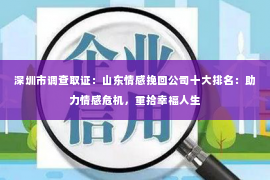 深圳市调查取证：山东情感挽回公司十大排名：助力情感危机，重拾幸福人生