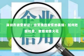 深圳市调查取证：经常挽回爱情的表现：如何把握机会，重燃爱情火花