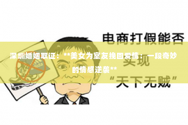 深圳婚姻取证:**美女为室友挽回爱情:一段奇妙的情感逆袭** 深圳婚姻取证:**美女为室友挽回爱情:一段奇妙的情感逆袭**