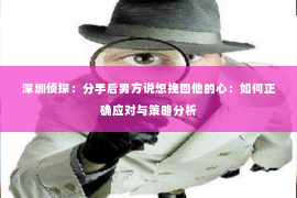 深圳侦探：分手后男方说想挽回他的心：如何正确应对与策略分析