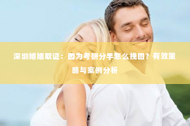 深圳婚姻取证：因为考研分手怎么挽回？有效策略与案例分析