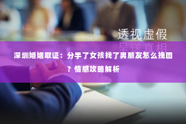 深圳婚姻取证：分手了女孩找了男朋友怎么挽回？情感攻略解析