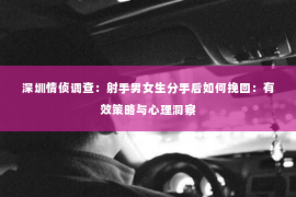 深圳情侦调查：射手男女生分手后如何挽回：有效策略与心理洞察