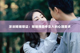 深圳婚姻取证：婚姻挽回中女人的心理需求
